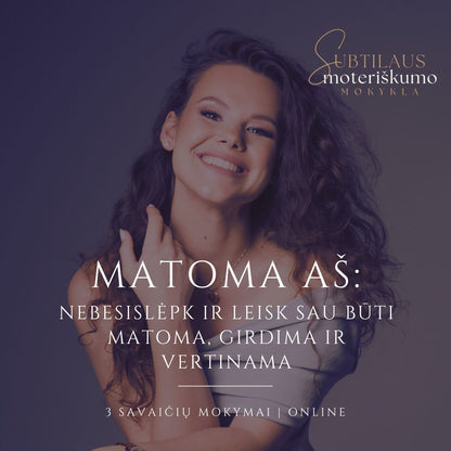 MATOMA AŠ: Nebesislėpk ir leisk sau būti matoma, girdima ir vertinama